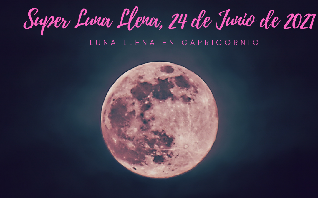 Super Luna Llena en Capricornio, 24 de Junio de 2021