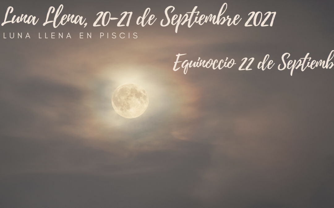 Luna Llena en Piscis y Equinoccio, 20/21 y 22 de Septiembre de 2021